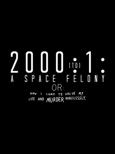 Portada de 2000:1 – A Space Felony: Or How I Came to Value My Life and Murder Mercilessly