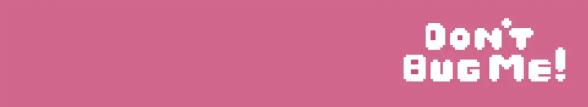 Don’t Bug Me!