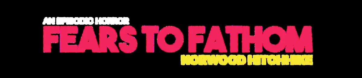 Fears to Fathom: Norwood Hitchhike