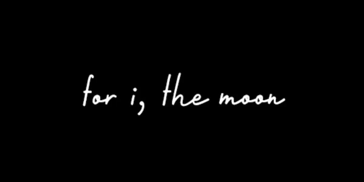 For I, the Moon
