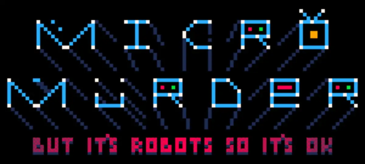 Micro Murder: But It’s Robots So It’s OK