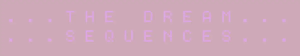 The Dream Sequences