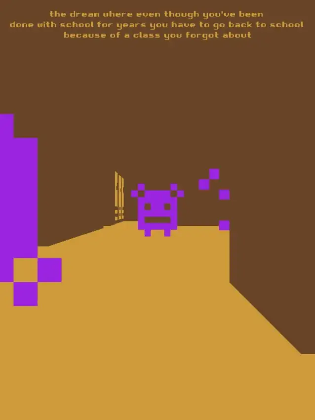 The dream where even though you’ve been done with school for years you have to go back to school because of a class you forgot about