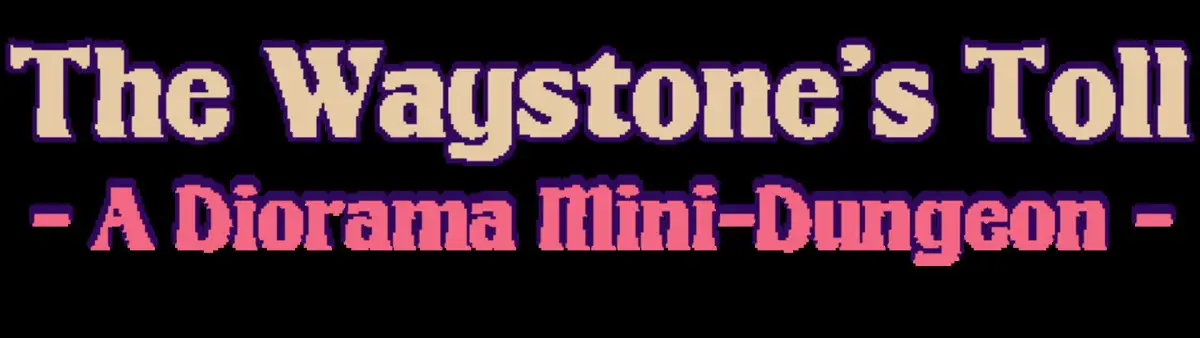 The Waystone’s Toll: A Diorama Mini-Dungeon