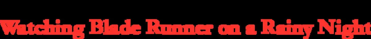 Watching Blade Runner on a Rainy Night